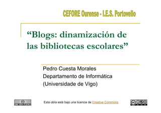 “Blogs: dinamización de
las bibliotecas escolares”

    Pedro Cuesta Morales
    Departamento de Informática
    (Universidade de Vigo)


    Esta obra está bajo una licencia de Creative Commons