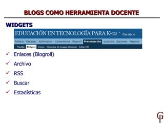 WIDGETS Enlaces (Blogroll) Archivo RSS Buscar Estadísticas BLOGS COMO HERRAMIENTA DOCENTE 