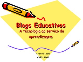 Blogs Educativos   A tecnologia ao serviço da aprendizagem   Cristina Costa CNED 2006 