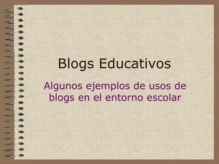 Blogs Educativos Algunos ejemplos de usos de blogs en el entorno escolar 