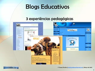 Blogs Educativos 3 experiências pedagógicas ©  Teresa Pombo ( [email_address] ), Março de 2007 