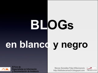 BL OG s en blanco  y negro Nieves González Fdez-Villavicencio http://bibliotecarios2-0.blogspot.com III Foro de  Especialistas en Información   y Documentación de Andalucía   