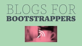 BLOGS FOR 
BOOTSTRAPPERS 
 