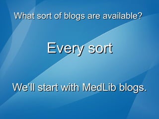 Every sort What sort of blogs are available? We’ll start with MedLib blogs. 