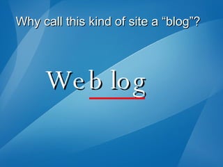 Why call this kind of site a “blog”?  Web log 