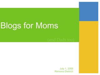 Blogs for Moms  (and Dads too) July 1, 2008 Ramona Dietrich 