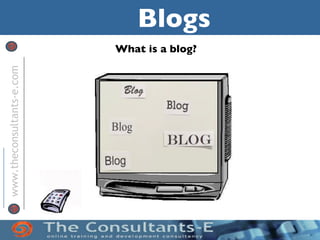 www.theconsultants-e.com


                           What is a blog?
                                             Blogs
 