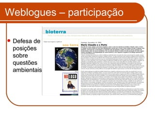 Weblogues – participação Defesa de posições sobre questões ambientais 