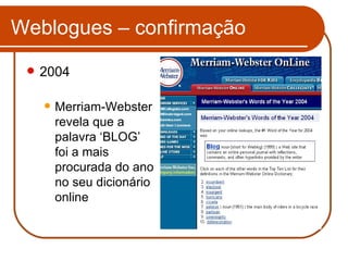 Weblogues – confirmação 2004 Merriam-Webster revela que a palavra ‘BLOG’ foi a mais procurada do ano no seu dicionário online 