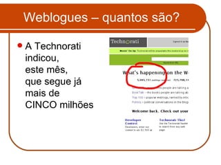 Weblogues – quantos são? A Technorati indicou,  este mês,  que segue já mais de  CINCO milhões 