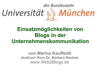 Einsatzmöglichkeiten von Blogs in der Unternehmenskommunikation von Marina Kauffeldt studium+ Kurs Dr. Barbara Niedner www.Web2Blogs.d e 