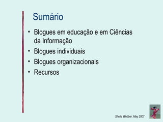Sumário Blogues em educação e em Ciências da Informação Blogues individuais Blogues organizacionais Recursos 
