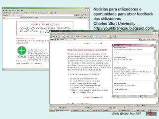 Notícias para utilizadores e oportunidade para obter feedback dos utilizadores Charles Sturt University http://yourlibrarycsu.blogspot.com/ 