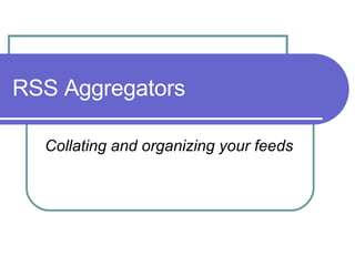 RSS Aggregators Collating and organizing your feeds 