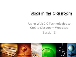Using Web 2.0 Technologies to Create Classroom Websites: Session 3 