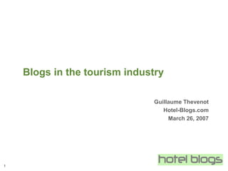 Blogs in the tourism industry Guillaume Thevenot Hotel-Blogs.com March 26, 2007 