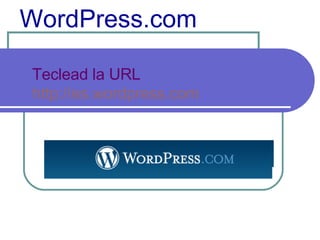 WordPress.com Teclead la URL  http://es.wordpress.com 