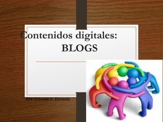 Contenidos digitales:
BLOGS
Dra Graciela A. Esnaola
 