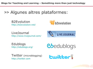 Blogs for Teaching and Learning – Something more than just technology >>   Algunes altres plataformes: B2Evolution   http:...