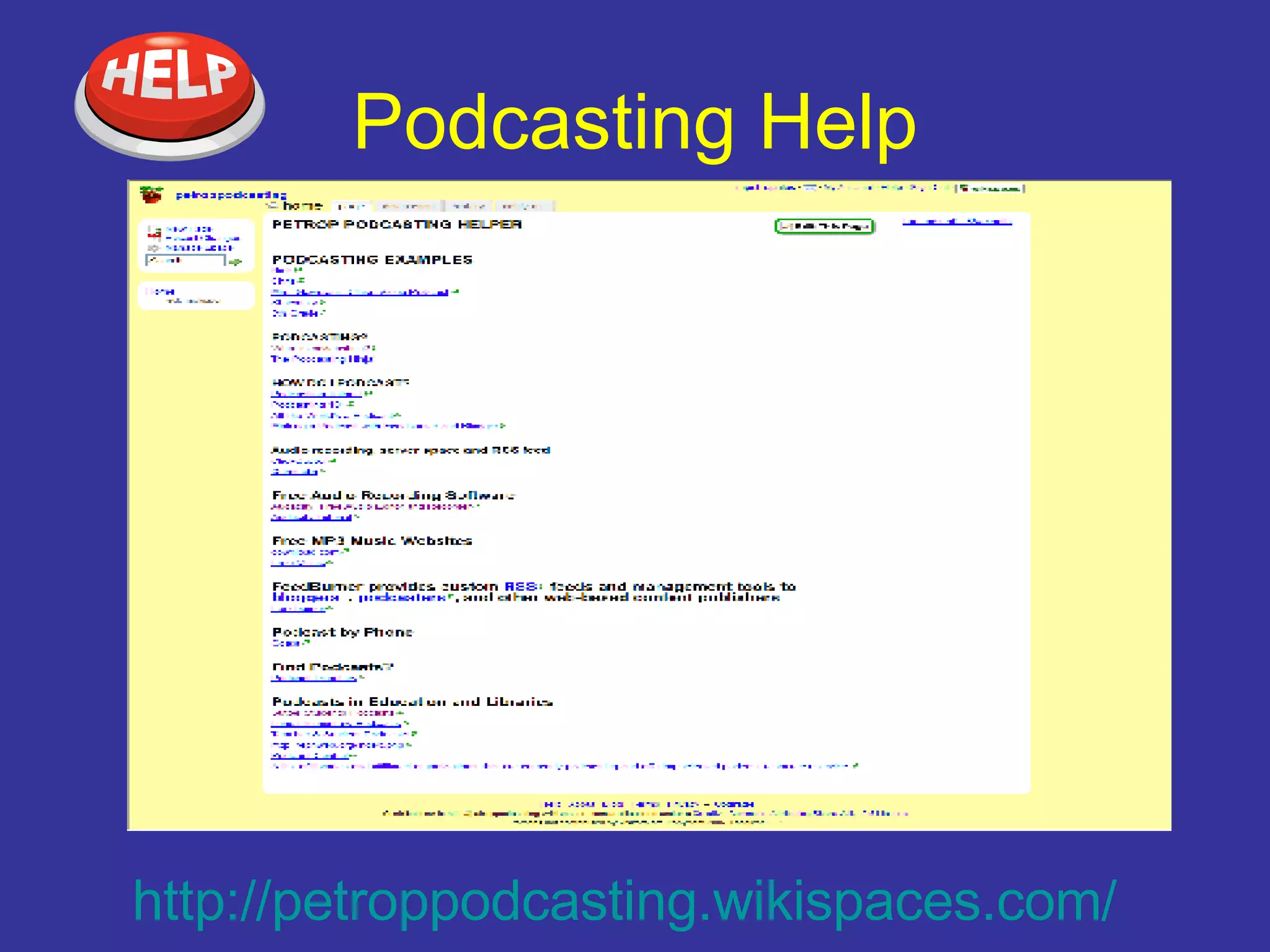 Podcasting Help http://petroppodcasting.wikispaces.com/ 