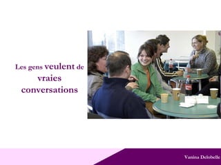 Vanina Delobelle Les gens  veulent  de  vraies conversations 