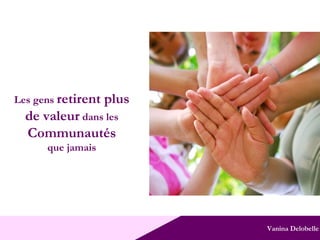 Vanina Delobelle Les gens  retirent plus de valeur  dans les  Communautés que jamais 