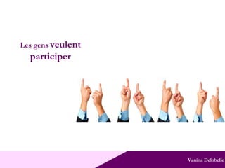 Vanina Delobelle Les gens  veulent participer 