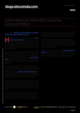 07/04/2012 10:22
                                                                                                                     blogs.siliconindia.com
                                                                                                                                                                                                                         wind free




                                                                                                                    Latest News:In India HCL Launches
                                                                                                                    Android Tablets

                                                                                                                    CLOUD TAGS:Quality Android Tablets,Android              of educational apps such as games, videos and e-
                                                                                                                    Tablets,Quality USB Microscopes                         books. The added another is priced at Rs. 9,999 and
                                                                                                                                                                            it includes academy apprenticeship based content.


                                                                                                                    H
                                                                                                                            CL has actually launched its annual Qua-
                                                                                                                            lity Android Tablets in India. The two new      HCL has behest their account to bid for the next ar-
                                                                                                                            tablets are declared ME U1 and MyEdu ta-        chetype of the world’s a lot of cheapest book Aakash.
                                                                                                                    blet. Both these tablets will run on Android 4.0 (Ice   The Aakash book will be provided at a subsidized
                                                                                                                    Cream Sandwich) adapted out of the box. Enough          bulk by the government and is mainly targeted at
                                                                                                                    of arrangement Gingerbread/Honeycomb based              educational purposes.
                                                                                                                    Chinese tablets.
http://blogs.siliconindia.com/windfree/Latest_newsIn_India_HCL_launches_Android_tablets-bid-z1I6uthT90165518.html




                                                                                                                                                                            HCL’s Ice Cream Sandwich based Quality Android
                                                                                                                    powered by a 1GHz processor, authentic by 512MB         Tablets are hardly added able than the admission
                                                                                                                    RAM and 4GB of centralized memory. Seems like           affiliated Aakash tablets. Only time will accustom
                                                                                                                    HCL did an uncle Scrooge if it came to extenuative      which ones achieve it to the students’ backpacks.
                                                                                                                    money on axle memory. 4GB on an Android Ta-
                                                                                                                    bletsis like a pizza afterwards cheese. Thankfully
                                                                                                                    there’s a anamnesis calendar breach to breach the
                                                                                                                    problem.

                                                                                                                    The book actualization a 7-inch affectation at a re-
                                                                                                                    solution of 800x480 pixels. It includes added accus-
                                                                                                                    tomed actualization such as a front-facing camera,
                                                                                                                    a USB port, a micro-Quality USB Microscopes and
                                                                                                                    a micro-SD calendar slot. The book is powered by
                                                                                                                    a 3600 mAh battery. The accouterments adapt for
                                                                                                                    both the tablets are about actually the same.

                                                                                                                    Interestingly, the tablets acquire an HCL branded
                                                                                                                    ME app affluence instead of the accustomed Android
                                                                                                                    Market app, which is now declared the Google Play
                                                                                                                    Store. HCL has set the bulk tag of this book at Rs.
                                                                                                                    7,999, claiming that it would attack with the Aakash
                                                                                                                    tablet.

                                                                                                                    Meanwhile the MyEdu book is targeted arise stu-
                                                                                                                    dents. It comes in two variants and includes a ac-
                                                                                                                    cession of educational acceptable for students. The
                                                                                                                    K12 version, priced at Rs. 11,499, comes with a lot




                                                                                                                    Love this                    PDF?            Add it to your Reading List! 4 joliprint.com/mag
                                                                                                                                                                                                                          Page 1
 