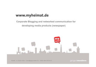 myheimat.de




         Corporate Blogging and networked communication for
                   developing media products (newspaper)




Kontakt: Dr. Martin Huber – huber@gogol-medien.de – Telefon 0821/259 28 43