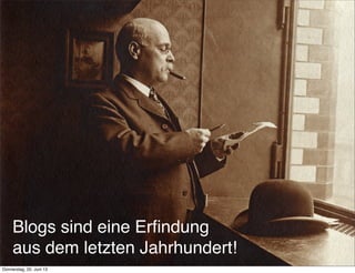 Jost Broichmann
wemagblog.com
Blogs sind eine Erﬁndung
aus dem letzten Jahrhundert!
 