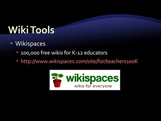 <ul><li>Wikispaces </li></ul><ul><ul><li>100,000 free wikis for K-12 educators </li></ul></ul><ul><ul><li>http://www.wikis...