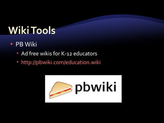 <ul><li>PB Wiki </li></ul><ul><ul><li>Ad free wikis for K-12 educators </li></ul></ul><ul><ul><li>http://pbwiki.com/educat...
