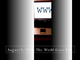 August 9, 1996: The World Goes Flat   