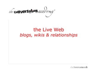 the Live Web  blogs, wikis & relationships 