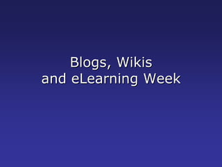 Blogs, Wikis
and eLearning Week
 