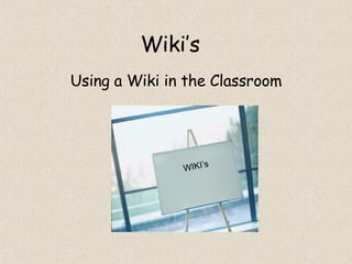 Wiki’s Using a Wiki in the Classroom WIKI’s 