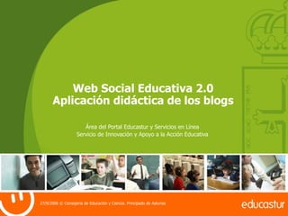 Web Social Educativa 2.0 Aplicación didáctica de los blogs Área del Portal Educastur y Servicios en Línea Servicio de Innovación y Apoyo a la Acción Educativa 