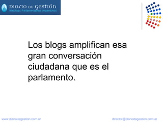 Los blogs amplifican esa gran conversación ciudadana que es el parlamento. 