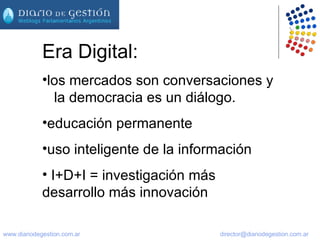 Era Digital:  los mercados son conversaciones y  la democracia es un diálogo.  educación permanente uso inteligente de la información I+D+I = investigación más desarrollo más innovación  