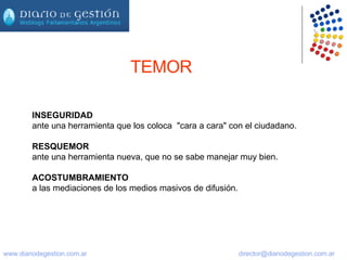 TEMOR INSEGURIDAD   ante una herramienta que los coloca  "cara a cara" con el ciudadano.  RESQUEMOR   ante una herramienta nueva, que no se sabe manejar muy bien.  ACOSTUMBRAMIENTO   a las mediaciones de los medios masivos de difusión.  