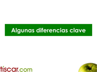 Algunas diferencias clave
 