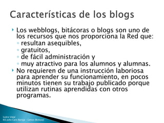 <ul><li>Los webblogs, bitácoras o blogs son uno de los recursos que nos proporciona la Red que: </li></ul><ul><ul><li>resu...
