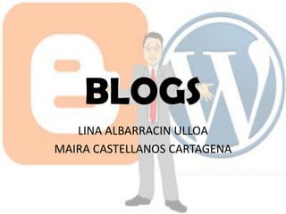 BLOGS
LINA ALBARRACIN ULLOA
MAIRA CASTELLANOS CARTAGENA

 