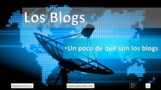 Los Blogs
09/05/2017 01:59 a. m. Antonio Cadena Adrián– 1RV5 1
•Un poco de qué son los blogs
 