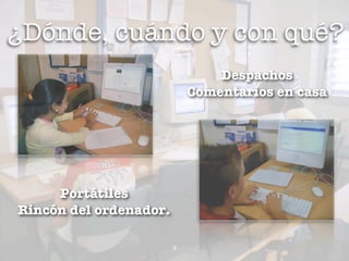 ¿Dónde, cuándo y con qué?
                                Despachos
                            Comentarios en casa




     Portátiles
Rincón del ordenador.

                        9
 