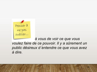 55
…à vous de voir ce que vous
voulez faire de ce pouvoir. Il y a sûrement un
public désireux d´entendre ce que vous avez
à dire.
 