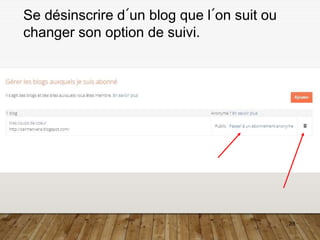 28
Se désinscrire d´un blog que l´on suit ou
changer son option de suivi.
 