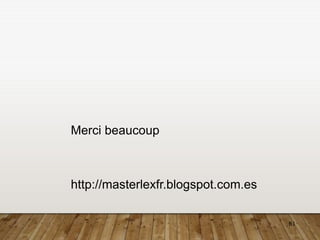 61
Merci beaucoup
http://masterlexfr.blogspot.com.es
 