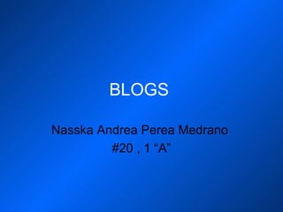 BLOGS  Nasska Andrea Perea Medrano  #20 , 1 “A” 