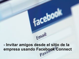 - Invitar amigos desde el sitio de la empresa usando Facebook Connect 